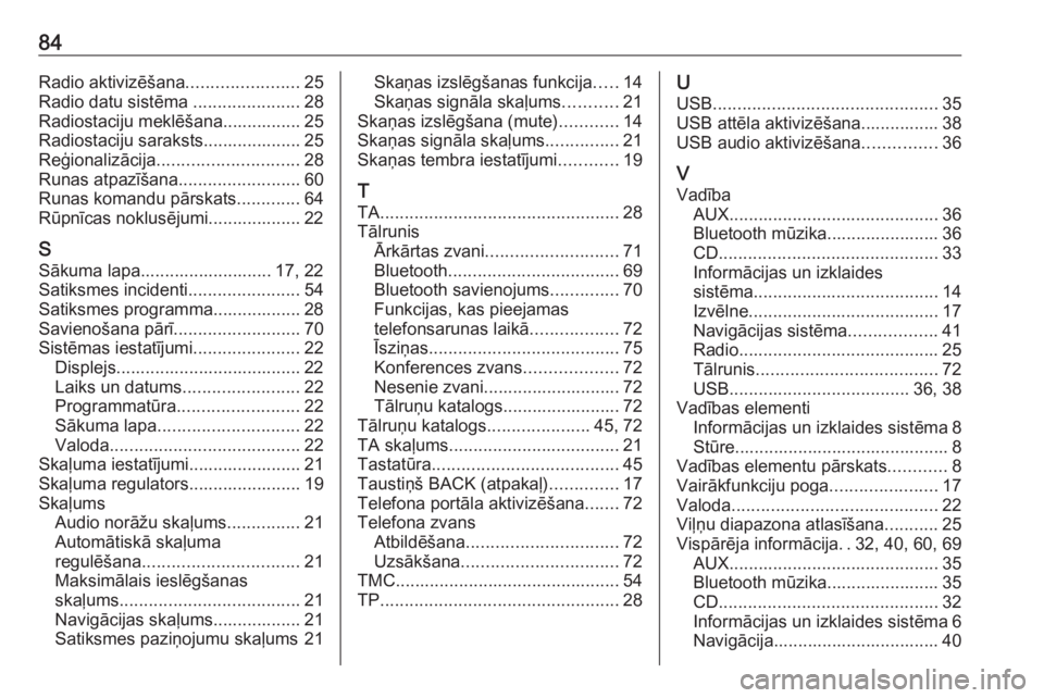 OPEL ASTRA J 2018.5  Informācijas un izklaides sistēmas rokasgrāmata (in Latvian) 84Radio aktivizēšana.......................25
Radio datu sistēma  ......................28
Radiostaciju meklēšana................ 25
Radiostaciju saraksts.................... 25
Reģionalizācija