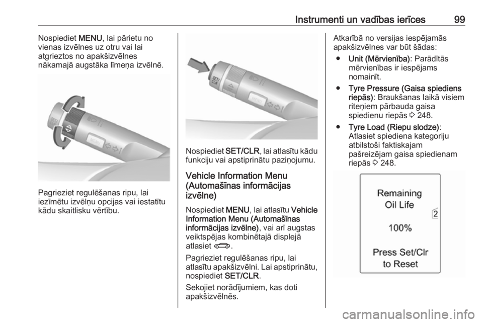 OPEL ASTRA J 2018.5  Īpašnieka rokasgrāmata (in Latvian) Instrumenti un vadības ierīces99Nospiediet MENU, lai pārietu no
vienas izvēlnes uz otru vai lai
atgrieztos no apakšizvēlnes
nākamajā augstāka līmeņa izvēlnē.
Pagrieziet regulēšanas ripu