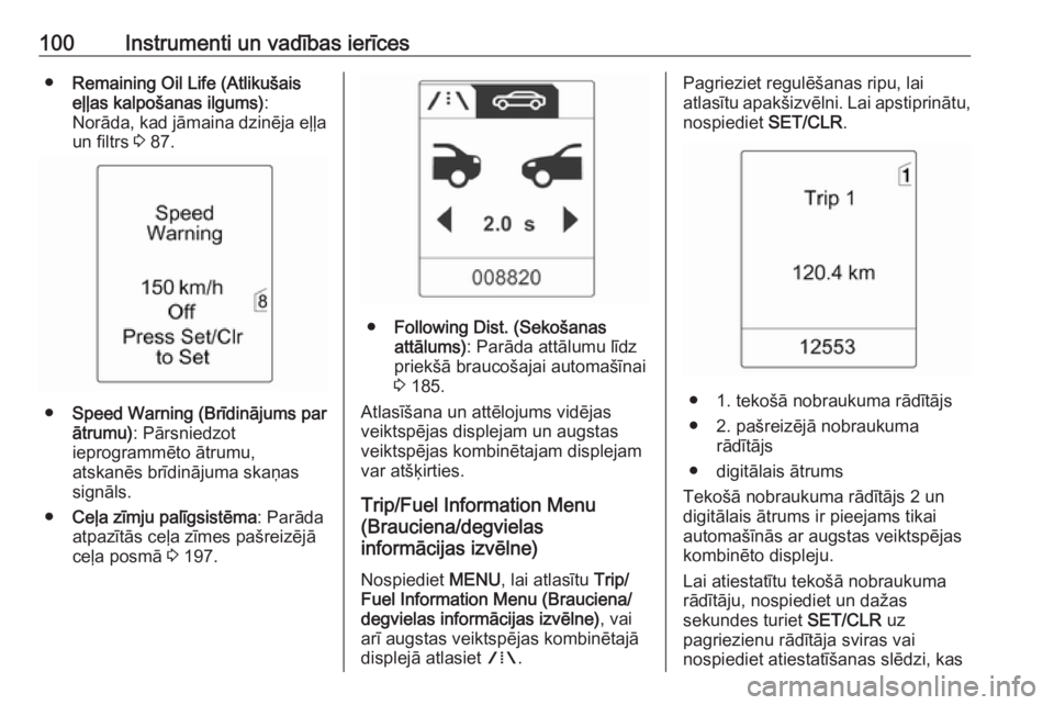 OPEL ASTRA J 2018.5  Īpašnieka rokasgrāmata (in Latvian) 100Instrumenti un vadības ierīces●Remaining Oil Life (Atlikušais
eļļas kalpošanas ilgums) :
Norāda, kad jāmaina dzinēja eļļa un filtrs  3 87.
● Speed Warning (Brīdinājums par
ātrumu)
