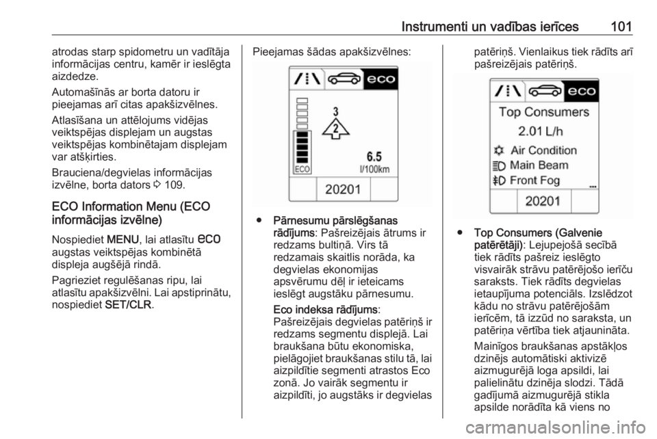 OPEL ASTRA J 2018.5  Īpašnieka rokasgrāmata (in Latvian) Instrumenti un vadības ierīces101atrodas starp spidometru un vadītāja
informācijas centru, kamēr ir ieslēgta
aizdedze.
Automašīnās ar borta datoru ir
pieejamas arī citas apakšizvēlnes.
At