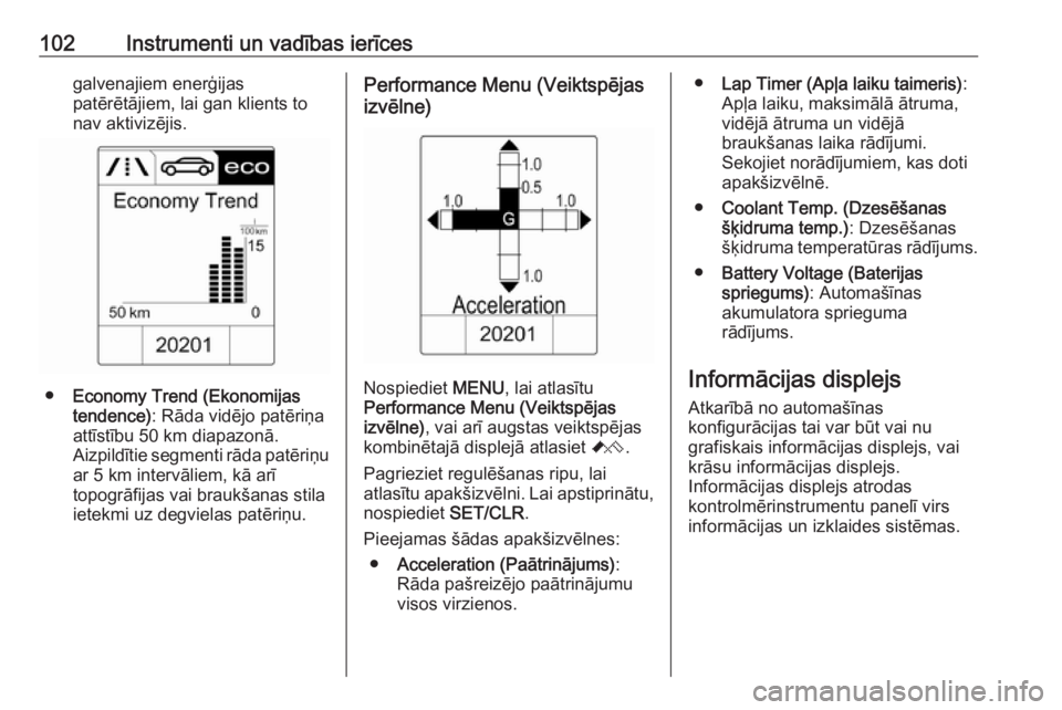 OPEL ASTRA J 2018.5  Īpašnieka rokasgrāmata (in Latvian) 102Instrumenti un vadības ierīcesgalvenajiem enerģijas
patērētājiem, lai gan klients to
nav aktivizējis.
● Economy Trend (Ekonomijas
tendence) : Rāda vidējo patēriņa
attīstību 50 km dia