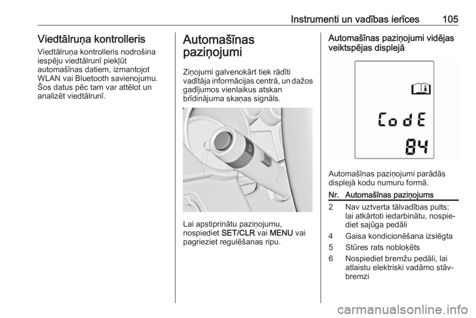 OPEL ASTRA J 2018.5  Īpašnieka rokasgrāmata (in Latvian) Instrumenti un vadības ierīces105Viedtālruņa kontrolleris
Viedtālruņa kontrolleris nodrošina
iespēju viedtālrunī piekļūt
automašīnas datiem, izmantojot
WLAN vai Bluetooth savienojumu.
Š