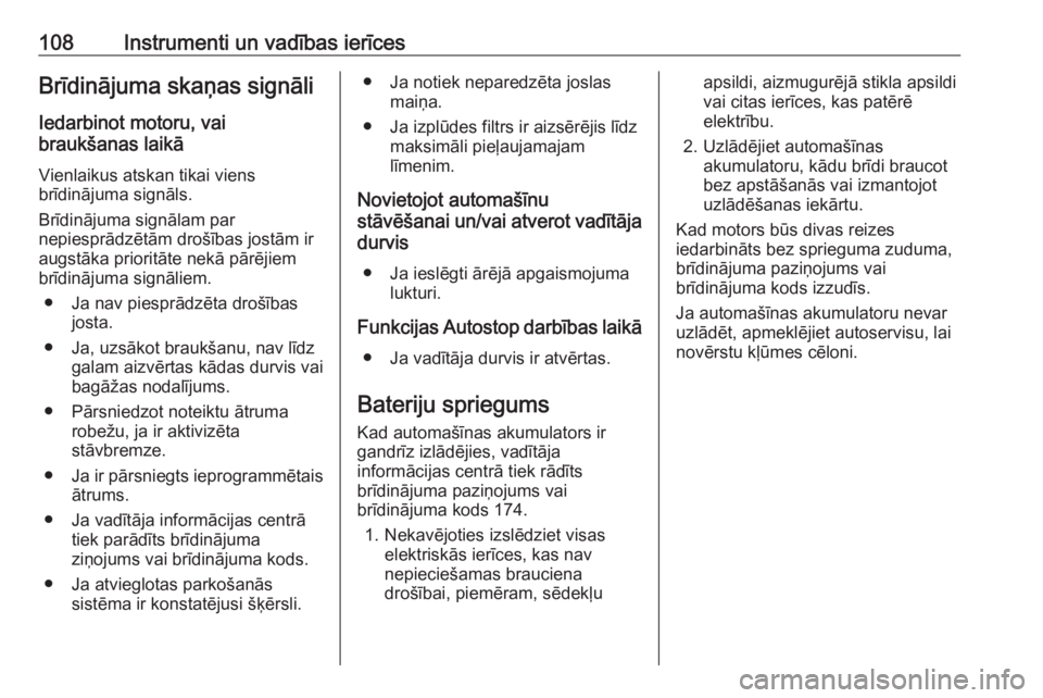 OPEL ASTRA J 2018.5  Īpašnieka rokasgrāmata (in Latvian) 108Instrumenti un vadības ierīcesBrīdinājuma skaņas signāliIedarbinot motoru, vai
braukšanas laikā
Vienlaikus atskan tikai viens
brīdinājuma signāls.
Brīdinājuma signālam par
nepiesprād