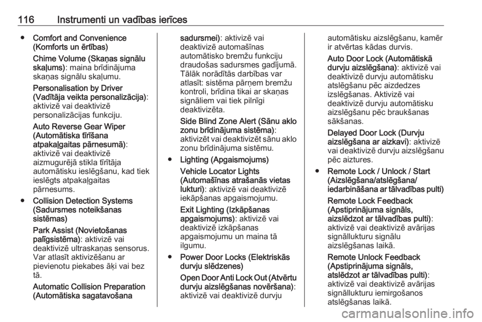 OPEL ASTRA J 2018.5  Īpašnieka rokasgrāmata (in Latvian) 116Instrumenti un vadības ierīces●Comfort and Convenience
(Komforts un ērtības)
Chime Volume (Skaņas signālu
skaļums) : maina brīdinājuma
skaņas signālu skaļumu.
Personalisation by Drive