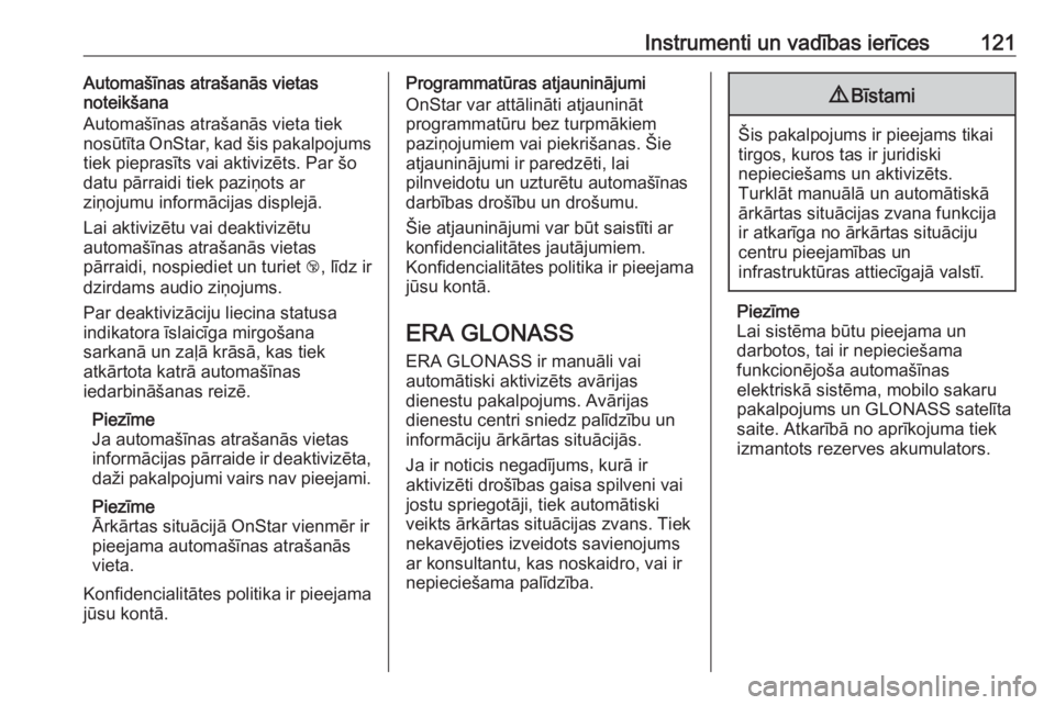 OPEL ASTRA J 2018.5  Īpašnieka rokasgrāmata (in Latvian) Instrumenti un vadības ierīces121Automašīnas atrašanās vietas
noteikšana
Automašīnas atrašanās vieta tiek nosūtīta OnStar, kad šis pakalpojums
tiek pieprasīts vai aktivizēts. Par šo
d