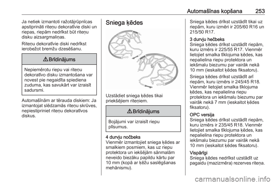 OPEL ASTRA J 2018.5  Īpašnieka rokasgrāmata (in Latvian) Automašīnas kopšana253Ja netiek izmantoti ražotājrūpnīcas
apstiprināti riteņu dekoratīvie diski un
riepas, riepām nedrīkst būt riteņu
disku aizsargmaliņas.
Riteņu dekoratīvie diski ne