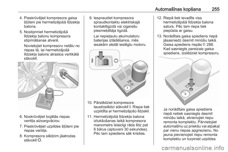 OPEL ASTRA J 2018.5  Īpašnieka rokasgrāmata (in Latvian) Automašīnas kopšana2554. Pieskrūvējiet kompresora gaisašļūteni pie hermetizējošā līdzekļa
balona.
5. Nostipriniet hermetizējošā līdzekļa balonu kompresora
stiprināšanas atverē.
No