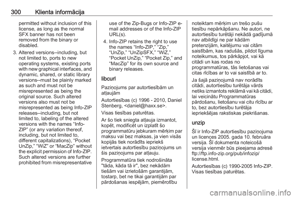 OPEL ASTRA J 2018.5  Īpašnieka rokasgrāmata (in Latvian) 300Klienta informācijapermitted without inclusion of thislicense, as long as the normal
SFX banner has not been
removed from the binary or
disabled.
3. Altered versions--including, but not limited to