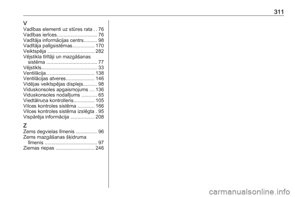 OPEL ASTRA J 2018.5  Īpašnieka rokasgrāmata (in Latvian) 311VVadības elementi uz stūres rata  ..76
Vadības ierīces ............................. 76
Vadītāja informācijas centrs.......... 98
Vadītāja palīgsistēmas ................170
Veiktspēja  