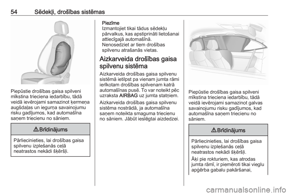 OPEL ASTRA J 2018.5  Īpašnieka rokasgrāmata (in Latvian) 54Sēdekļi, drošības sistēmas
Piepūstie drošības gaisa spilveni
mīkstina trieciena iedarbību, tādā
veidā ievērojami samazinot ķermeņa
augšdaļas un iegurņa savainojumu
risku gadījumo