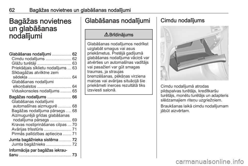 OPEL ASTRA J 2018.5  Īpašnieka rokasgrāmata (in Latvian) 62Bagāžas novietnes un glabāšanas nodalījumiBagāžas novietnes
un glabāšanas
nodalījumiGlabāšanas nodalījumi ................62
Cimdu nodalījums ......................62
Glāžu turētāj