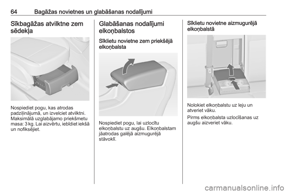 OPEL ASTRA J 2018.5  Īpašnieka rokasgrāmata (in Latvian) 64Bagāžas novietnes un glabāšanas nodalījumiSīkbagāžas atvilktne zemsēdekļa
Nospiediet pogu, kas atrodas
padziļinājumā, un izvelciet atvilktni.
Maksimālā uzglabājamo priekšmetu
masa: 