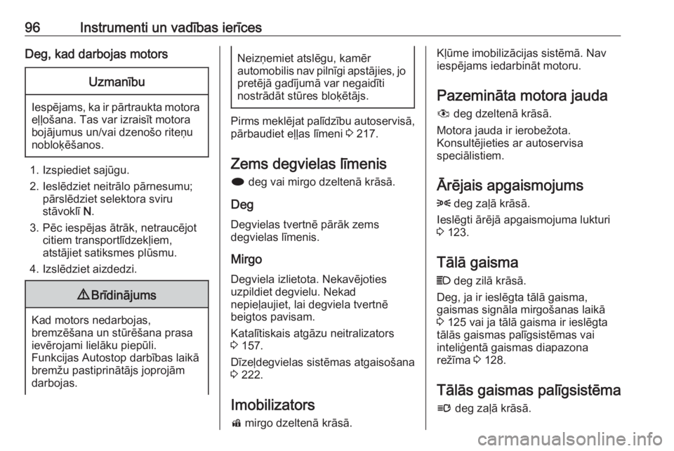 OPEL ASTRA J 2018.5  Īpašnieka rokasgrāmata (in Latvian) 96Instrumenti un vadības ierīcesDeg, kad darbojas motorsUzmanību
Iespējams, ka ir pārtraukta motoraeļļošana. Tas var izraisīt motora
bojājumus un/vai dzenošo riteņu
nobloķēšanos.
1. Izs