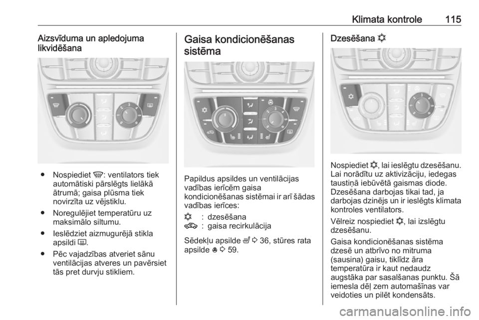 OPEL ASTRA J 2019 Īpašnieka rokasgrāmata (in Latvian) Klimata kontrole115Aizsvīduma un apledojuma
likvidēšana
● Nospiediet V: ventilators tiek
automātiski pārslēgts lielākā
ātrumā; gaisa plūsma tiek
novirzīta uz vējstiklu.
● Noregulēji OPEL ASTRA J 2019 Īpašnieka rokasgrāmata (in Latvian) Klimata kontrole115Aizsvīduma un apledojuma
likvidēšana
● Nospiediet V: ventilators tiek
automātiski pārslēgts lielākā
ātrumā; gaisa plūsma tiek
novirzīta uz vējstiklu.
● Noregulēji