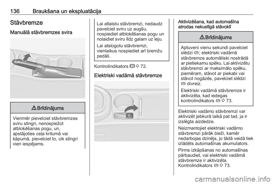 OPEL ASTRA J 2019 Īpašnieka rokasgrāmata (in Latvian) 136Braukšana un ekspluatācijaStāvbremze
Manuālā stāvbremzes svira9 Brīdinājums
Vienmēr pievelciet stāvbremzes
sviru stingri, nenospiežot
atbloķēšanas pogu, un,
apstājoties ceļa kritum OPEL ASTRA J 2019 Īpašnieka rokasgrāmata (in Latvian) 136Braukšana un ekspluatācijaStāvbremze
Manuālā stāvbremzes svira9 Brīdinājums
Vienmēr pievelciet stāvbremzes
sviru stingri, nenospiežot
atbloķēšanas pogu, un,
apstājoties ceļa kritum