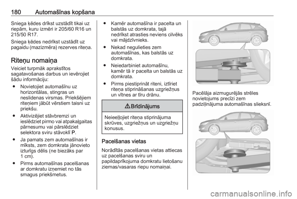 OPEL ASTRA J 2019 Īpašnieka rokasgrāmata (in Latvian) 180Automašīnas kopšanaSniega ķēdes drīkst uzstādīt tikai uz
riepām, kuru izmēri ir 205/60 R16 un
215/50 R17.
Sniega ķēdes nedrīkst uzstādīt uz
pagaidu (mazizmēra) rezerves riteņa.
Rit OPEL ASTRA J 2019 Īpašnieka rokasgrāmata (in Latvian) 180Automašīnas kopšanaSniega ķēdes drīkst uzstādīt tikai uz
riepām, kuru izmēri ir 205/60 R16 un
215/50 R17.
Sniega ķēdes nedrīkst uzstādīt uz
pagaidu (mazizmēra) rezerves riteņa.
Rit