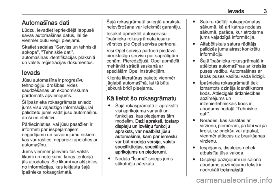 OPEL ASTRA J 2019  Īpašnieka rokasgrāmata (in Latvian) Ievads3Automašīnas dati
Lūdzu, ievadiet iepriekšējā lappusē
savas automašīnas datus, lai tie
vienmēr būtu viegli pieejami.
Skatiet sadaļas "Serviss un tehniskā
apkope", "Tehni