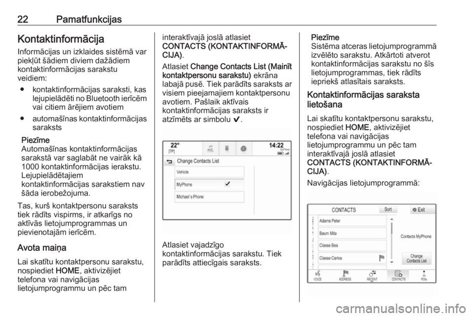 OPEL ASTRA K 2016  Informācijas un izklaides sistēmas rokasgrāmata (in Latvian) 22PamatfunkcijasKontaktinformācija
Informācijas un izklaides sistēmā var
piekļūt šādiem diviem dažādiem
kontaktinformācijas sarakstu
veidiem:
● kontaktinformācijas saraksti, kas lejupiel