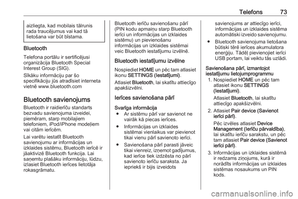 OPEL ASTRA K 2016  Informācijas un izklaides sistēmas rokasgrāmata (in Latvian) Telefons73aizliegta, kad mobilais tālrunis
rada traucējumus vai kad tā
lietošana var būt bīstama.
Bluetooth
Telefona portālu ir sertificējusi
organizācija Bluetooth Special
Interest Group (SI
