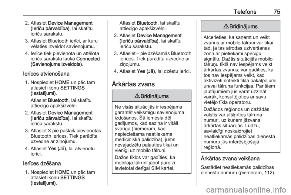 OPEL ASTRA K 2016  Informācijas un izklaides sistēmas rokasgrāmata (in Latvian) Telefons752. Atlasiet Device Management
(Ierīču pārvaldība) , lai skatītu
ierīču sarakstu.
3. Atlasiet Bluetooth ierīci, ar kuru vēlaties izveidot savienojumu.
4. Ierīce tiek pievienota un a