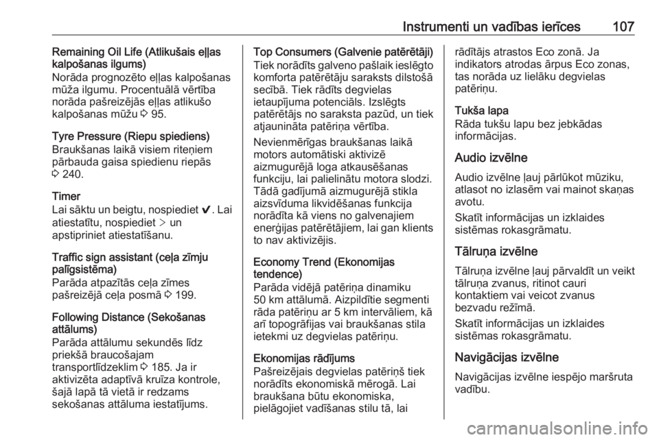 OPEL ASTRA K 2016  Īpašnieka rokasgrāmata (in Latvian) Instrumenti un vadības ierīces107Remaining Oil Life (Atlikušais eļļas
kalpošanas ilgums)
Norāda prognozēto eļļas kalpošanas
mūža ilgumu. Procentuālā vērtība
norāda pašreizējās eļ