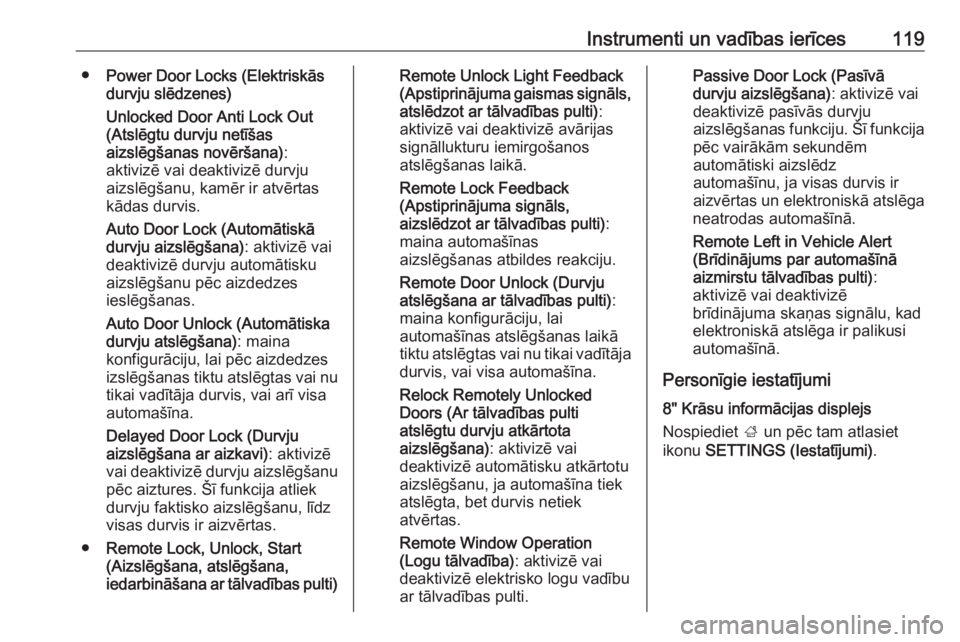 OPEL ASTRA K 2016  Īpašnieka rokasgrāmata (in Latvian) Instrumenti un vadības ierīces119●Power Door Locks (Elektriskās
durvju slēdzenes)
Unlocked Door Anti Lock Out
(Atslēgtu durvju netīšas
aizslēgšanas novēršana) :
aktivizē vai deaktivizē 