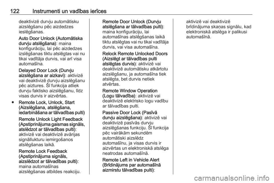 OPEL ASTRA K 2016  Īpašnieka rokasgrāmata (in Latvian) 122Instrumenti un vadības ierīcesdeaktivizē durvju automātisku
aizslēgšanu pēc aizdedzes
ieslēgšanas.
Auto Door Unlock (Automātiska
durvju atslēgšana) : maina
konfigurāciju, lai pēc aizd