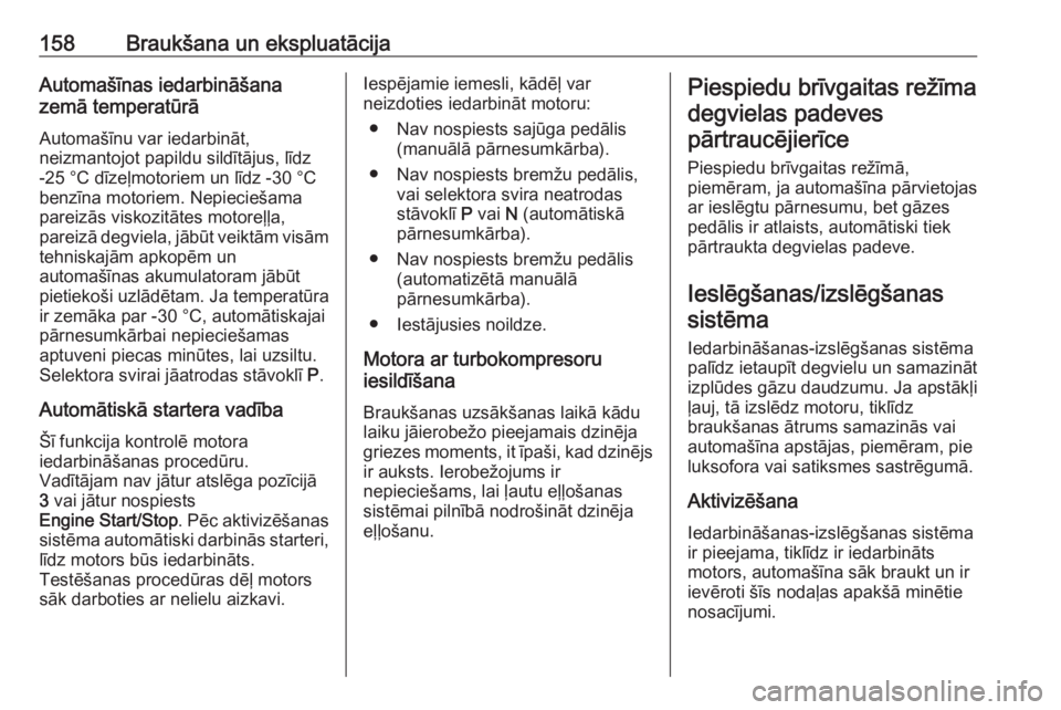 OPEL ASTRA K 2016  Īpašnieka rokasgrāmata (in Latvian) 158Braukšana un ekspluatācijaAutomašīnas iedarbināšana
zemā temperatūrā
Automašīnu var iedarbināt,
neizmantojot papildu sildītājus, līdz
-25 °C dīzeļmotoriem un līdz -30 °C
benzīn