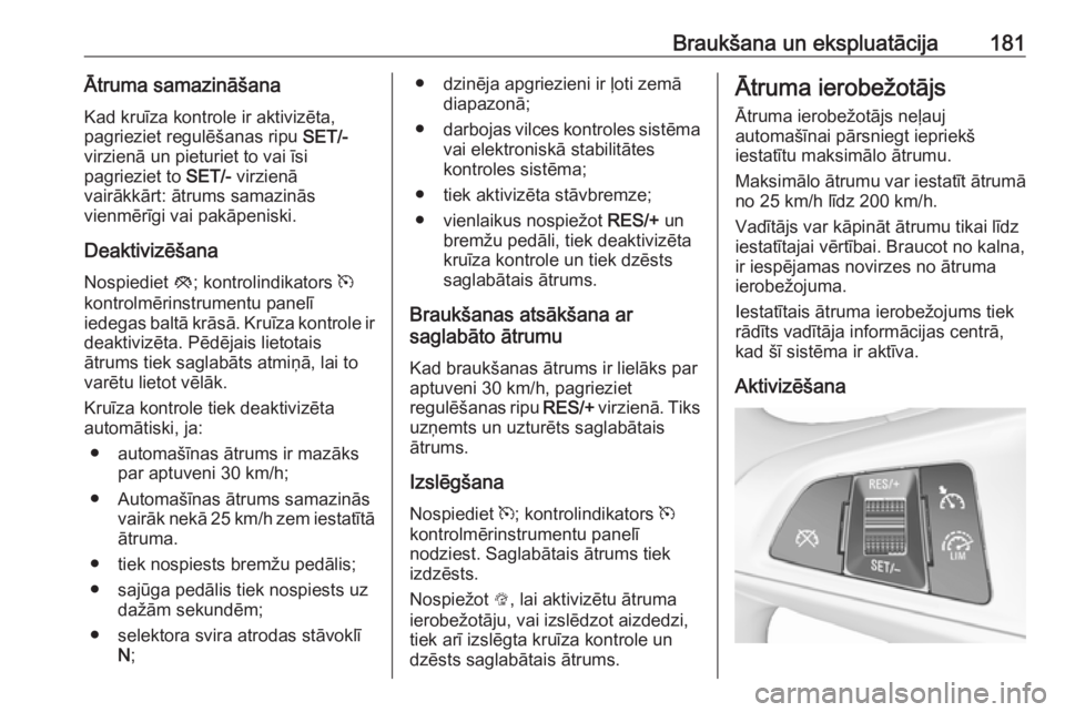 OPEL ASTRA K 2016 Īpašnieka rokasgrāmata (in Latvian) Braukšana un ekspluatācija181Ātruma samazināšanaKad kruīza kontrole ir aktivizēta,
pagrieziet regulēšanas ripu SET/-
virzienā un pieturiet to vai īsi
pagrieziet to SET/- virzienā
vairāk OPEL ASTRA K 2016 Īpašnieka rokasgrāmata (in Latvian) Braukšana un ekspluatācija181Ātruma samazināšanaKad kruīza kontrole ir aktivizēta,
pagrieziet regulēšanas ripu SET/-
virzienā un pieturiet to vai īsi
pagrieziet to SET/- virzienā
vairāk