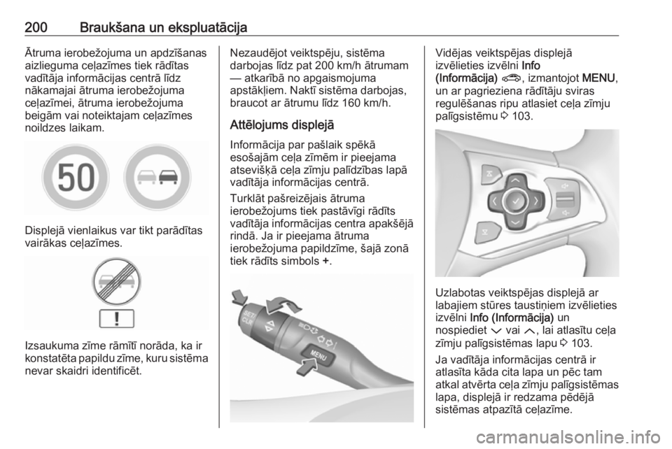 OPEL ASTRA K 2016  Īpašnieka rokasgrāmata (in Latvian) 200Braukšana un ekspluatācijaĀtruma ierobežojuma un apdzīšanas
aizlieguma ceļazīmes tiek rādītas
vadītāja informācijas centrā līdz
nākamajai ātruma ierobežojuma
ceļazīmei, ātruma 
