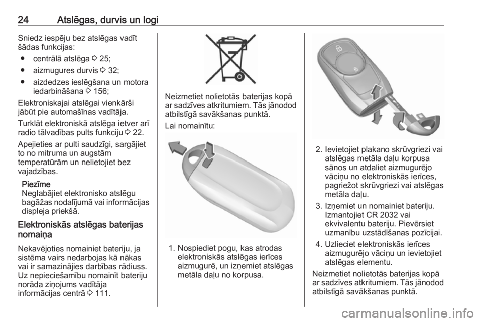 OPEL ASTRA K 2016  Īpašnieka rokasgrāmata (in Latvian) 24Atslēgas, durvis un logiSniedz iespēju bez atslēgas vadīt
šādas funkcijas:
● centrālā atslēga  3 25;
● aizmugures durvis  3 32;
● aizdedzes ieslēgšana un motora iedarbināšana  3 1