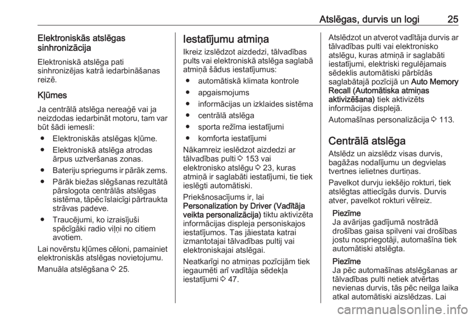 OPEL ASTRA K 2016  Īpašnieka rokasgrāmata (in Latvian) Atslēgas, durvis un logi25Elektroniskās atslēgas
sinhronizācija
Elektroniskā atslēga pati
sinhronizējas katrā iedarbināšanas
reizē.
Kļūmes
Ja centrālā atslēga nereaģē vai ja
neizdoda