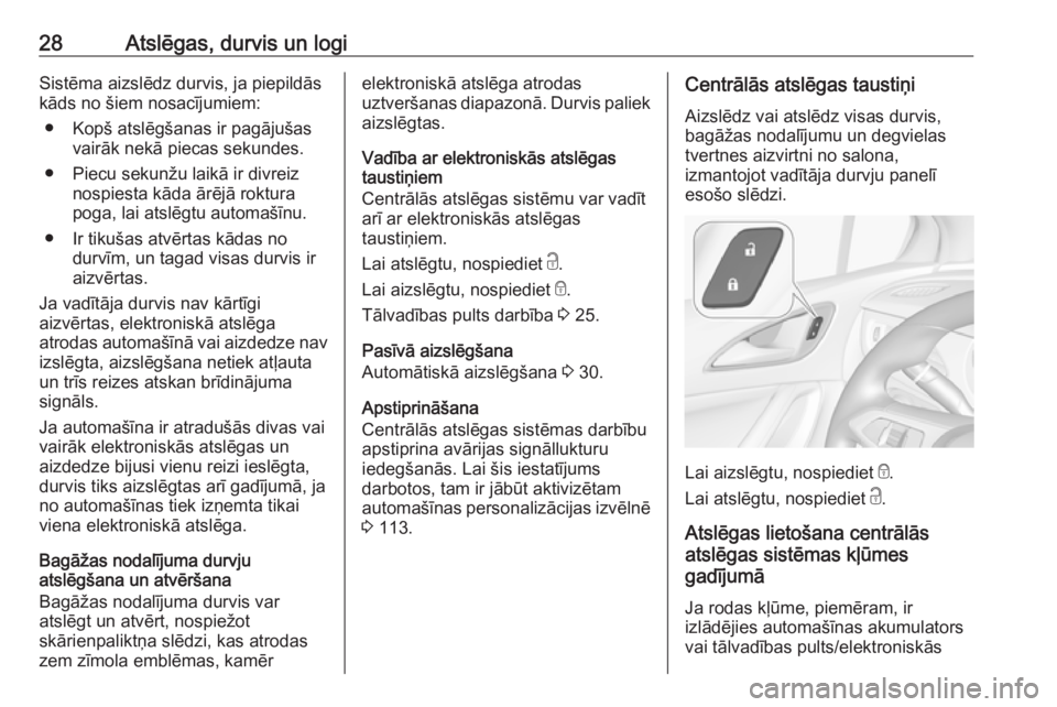 OPEL ASTRA K 2016  Īpašnieka rokasgrāmata (in Latvian) 28Atslēgas, durvis un logiSistēma aizslēdz durvis, ja piepildās
kāds no šiem nosacījumiem:
● Kopš atslēgšanas ir pagājušas vairāk nekā piecas sekundes.
● Piecu sekunžu laikā ir div