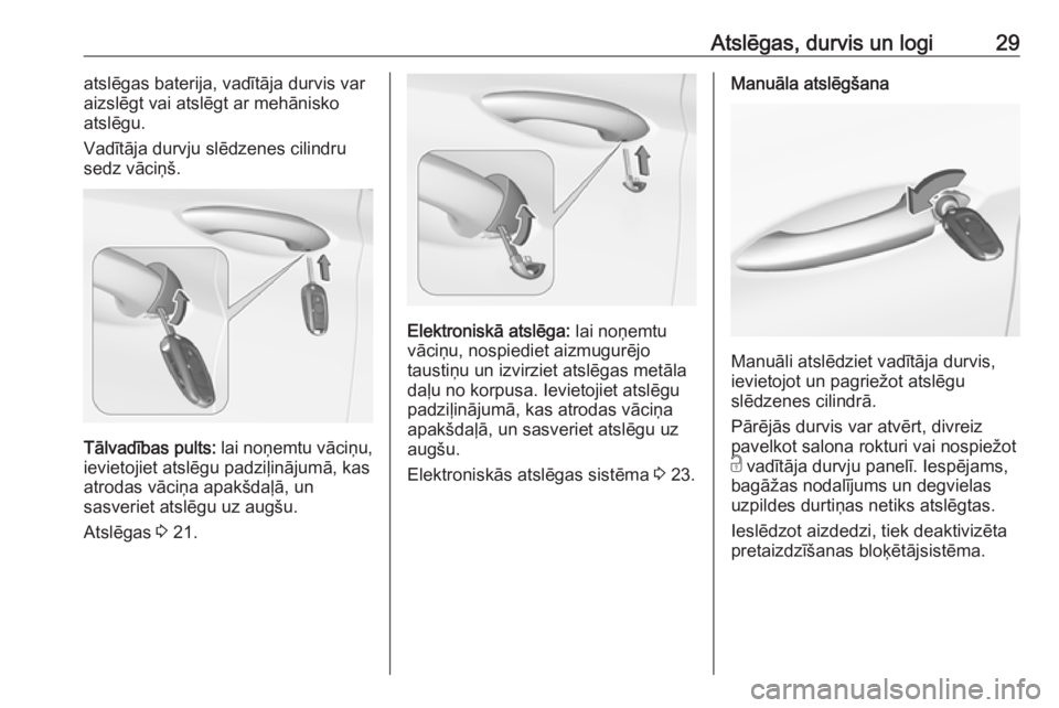 OPEL ASTRA K 2016  Īpašnieka rokasgrāmata (in Latvian) Atslēgas, durvis un logi29atslēgas baterija, vadītāja durvis var
aizslēgt vai atslēgt ar mehānisko
atslēgu.
Vadītāja durvju slēdzenes cilindru
sedz vāciņš.
Tālvadības pults:  lai noņe