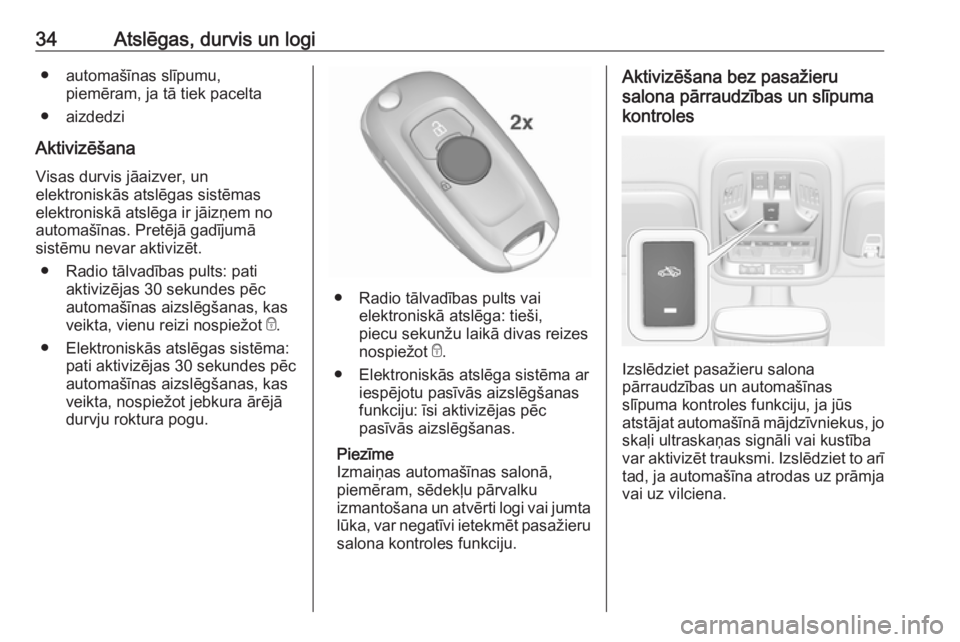 OPEL ASTRA K 2016  Īpašnieka rokasgrāmata (in Latvian) 34Atslēgas, durvis un logi● automašīnas slīpumu,piemēram, ja tā tiek pacelta
● aizdedzi
Aktivizēšana
Visas durvis jāaizver, un
elektroniskās atslēgas sistēmas
elektroniskā atslēga ir