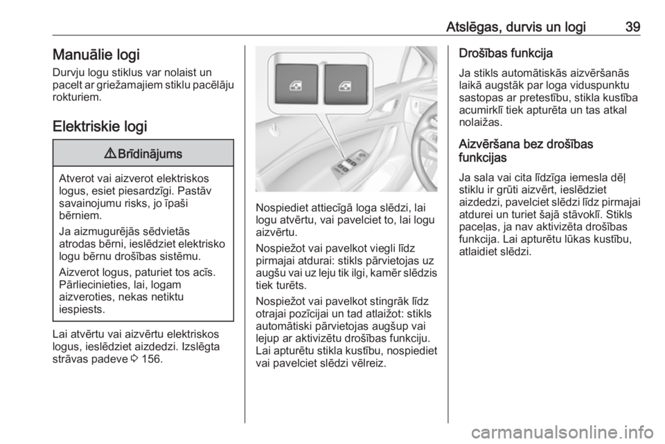 OPEL ASTRA K 2016  Īpašnieka rokasgrāmata (in Latvian) Atslēgas, durvis un logi39Manuālie logi
Durvju logu stiklus var nolaist un
pacelt ar griežamajiem stiklu pacēlāju rokturiem.
Elektriskie logi9 Brīdinājums
Atverot vai aizverot elektriskos
logus