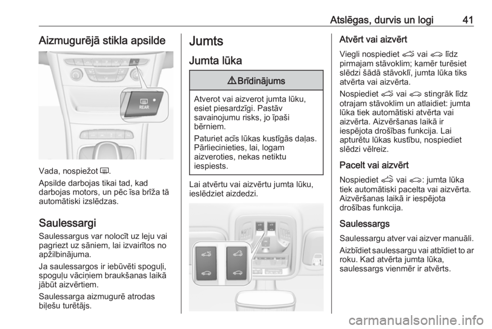 OPEL ASTRA K 2016  Īpašnieka rokasgrāmata (in Latvian) Atslēgas, durvis un logi41Aizmugurējā stikla apsilde
Vada, nospiežot Ü.
Apsilde darbojas tikai tad, kad
darbojas motors, un pēc īsa brīža tā
automātiski izslēdzas.
Saulessargi Saulessargus