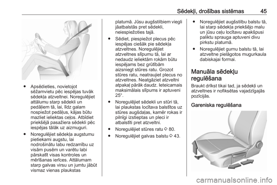 OPEL ASTRA K 2016  Īpašnieka rokasgrāmata (in Latvian) Sēdekļi, drošības sistēmas45
● Apsēdieties, novietojotsēžamvietu pēc iespējas tuvāk
sēdekļa atzveltnei. Noregulējiet
attālumu starp sēdekli un
pedāļiem tā, lai, līdz galam
nospie