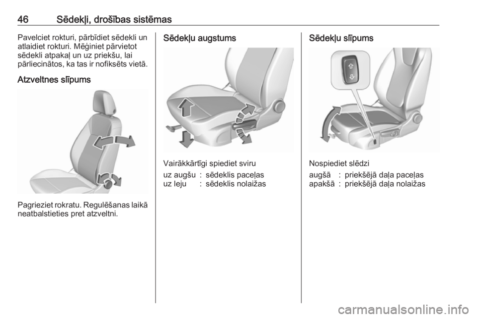 OPEL ASTRA K 2016  Īpašnieka rokasgrāmata (in Latvian) 46Sēdekļi, drošības sistēmasPavelciet rokturi, pārbīdiet sēdekli un
atlaidiet rokturi. Mēģiniet pārvietot
sēdekli atpakaļ un uz priekšu, lai
pārliecinātos, ka tas ir nofiksēts vietā.