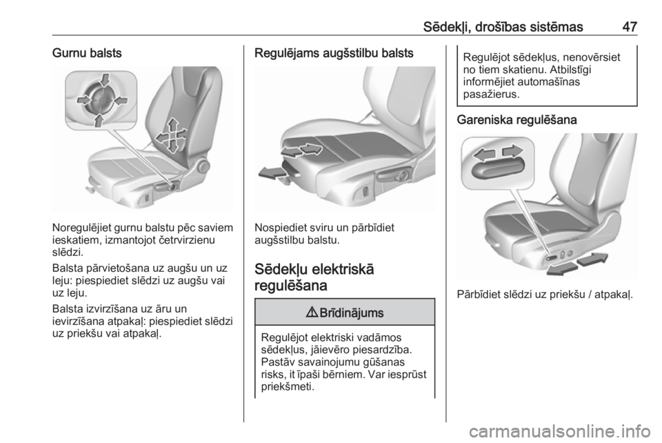 OPEL ASTRA K 2016  Īpašnieka rokasgrāmata (in Latvian) Sēdekļi, drošības sistēmas47Gurnu balsts
Noregulējiet gurnu balstu pēc saviemieskatiem, izmantojot četrvirzienu
slēdzi.
Balsta pārvietošana uz augšu un uz
leju: piespiediet slēdzi uz aug�