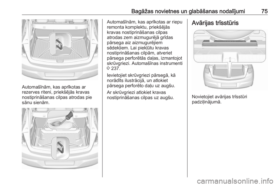 OPEL ASTRA K 2016 Īpašnieka rokasgrāmata (in Latvian) Bagāžas novietnes un glabāšanas nodalījumi75
Automašīnām, kas aprīkotas ar
rezerves riteni, priekšējās kravas
nostiprināšanas cilpas atrodas pie
sānu sienām.
Automašīnām, kas aprīk OPEL ASTRA K 2016 Īpašnieka rokasgrāmata (in Latvian) Bagāžas novietnes un glabāšanas nodalījumi75
Automašīnām, kas aprīkotas ar
rezerves riteni, priekšējās kravas
nostiprināšanas cilpas atrodas pie
sānu sienām.
Automašīnām, kas aprīk