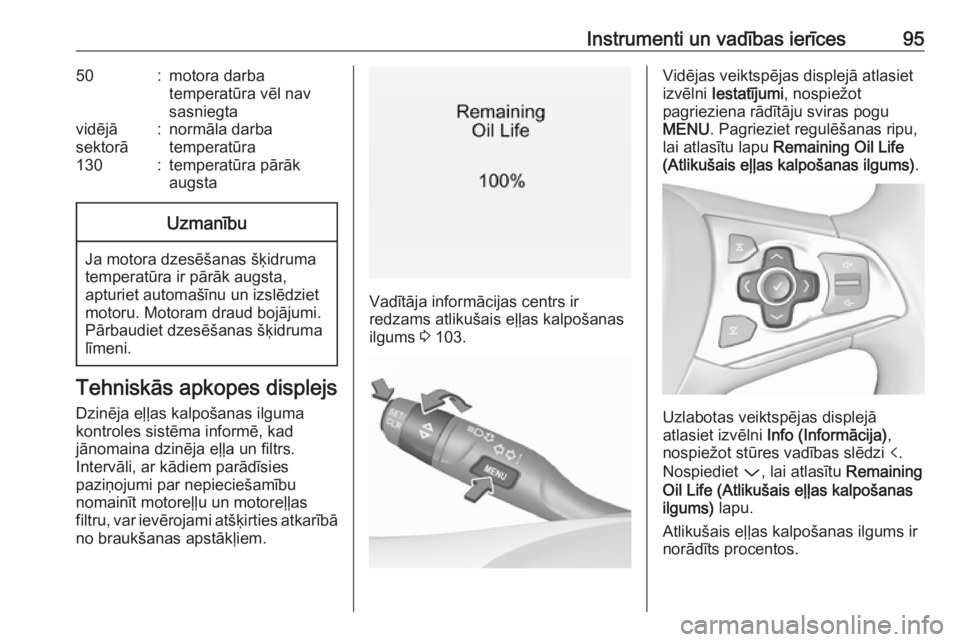 OPEL ASTRA K 2016  Īpašnieka rokasgrāmata (in Latvian) Instrumenti un vadības ierīces9550:motora darba
temperatūra vēl nav
sasniegtavidējā
sektorā:normāla darba
temperatūra130:temperatūra pārāk
augstaUzmanību
Ja motora dzesēšanas šķidruma