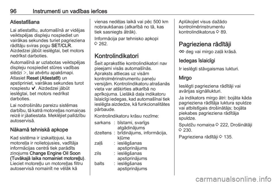 OPEL ASTRA K 2016  Īpašnieka rokasgrāmata (in Latvian) 96Instrumenti un vadības ierīcesAtiestatīšanaLai atiestatītu, automašīnā ar vidējas
veiktspējas displeju nospiediet un
vairākas sekundes turiet pagrieziena
rādītāju sviras pogu  SET/CLR.