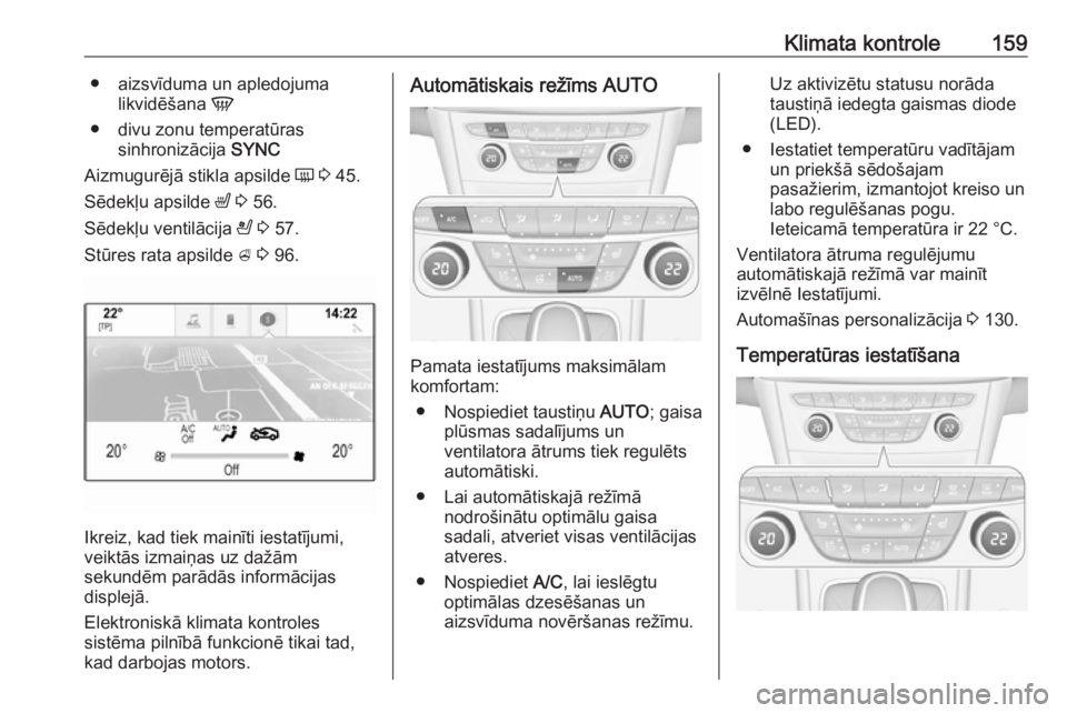 OPEL ASTRA K 2016.5  Īpašnieka rokasgrāmata (in Latvian) Klimata kontrole159● aizsvīduma un apledojumalikvidēšana  V
● divu zonu temperatūras sinhronizācija  SYNC
Aizmugurējā stikla apsilde  Ü 3  45.
Sēdekļu apsilde  ß 3  56.
Sēdekļu ventil