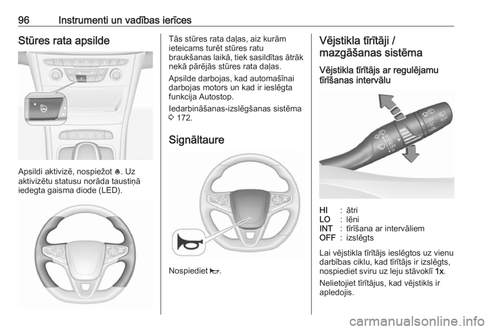 OPEL ASTRA K 2016.5  Īpašnieka rokasgrāmata (in Latvian) 96Instrumenti un vadības ierīcesStūres rata apsilde
Apsildi aktivizē, nospiežot *. Uz
aktivizētu statusu norāda taustiņā
iedegta gaisma diode (LED).
Tās stūres rata daļas, aiz kurām
ietei