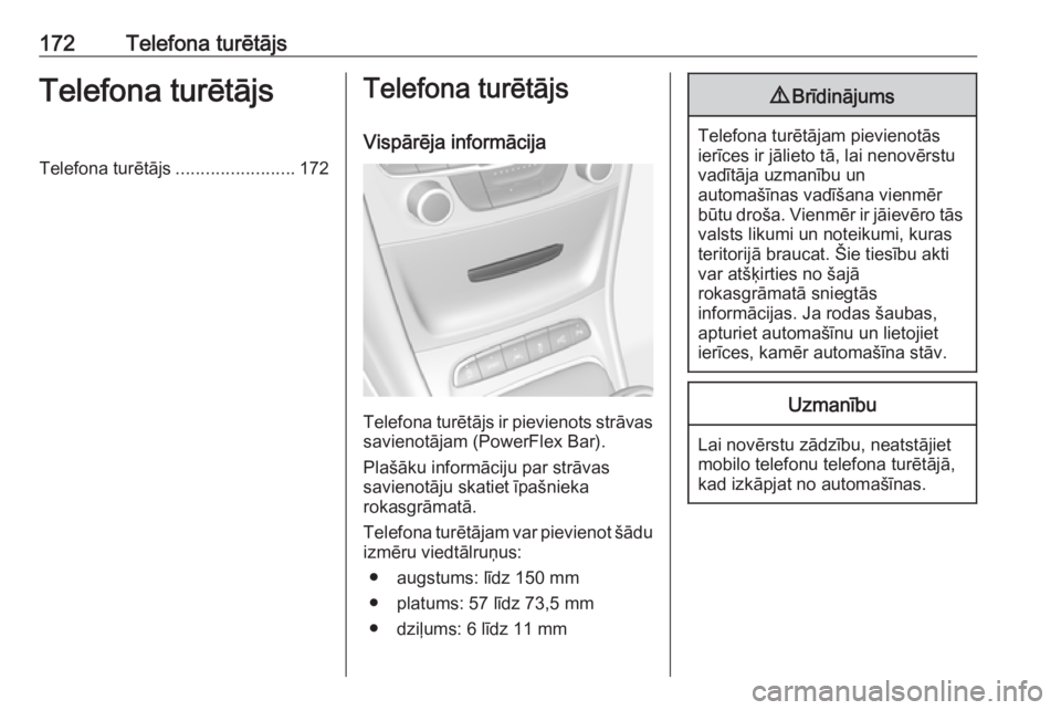OPEL ASTRA K 2017  Informācijas un izklaides sistēmas rokasgrāmata (in Latvian) 172Telefona turētājsTelefona turētājsTelefona turētājs........................172Telefona turētājs
Vispārēja informācija
Telefona turētājs ir pievienots strāvas savienotājam (PowerFlex 