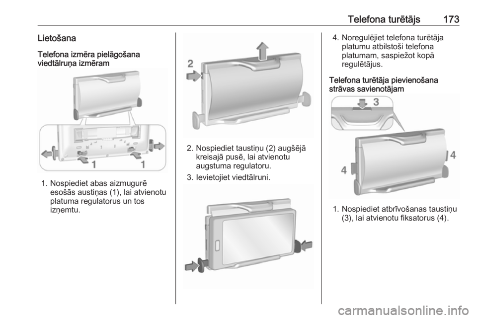 OPEL ASTRA K 2017  Informācijas un izklaides sistēmas rokasgrāmata (in Latvian) Telefona turētājs173LietošanaTelefona izmēra pielāgošana
viedtālruņa izmēram
1. Nospiediet abas aizmugurē
esošās austiņas (1), lai atvienotu
platuma regulatorus un tos
izņemtu.
2. Nospie