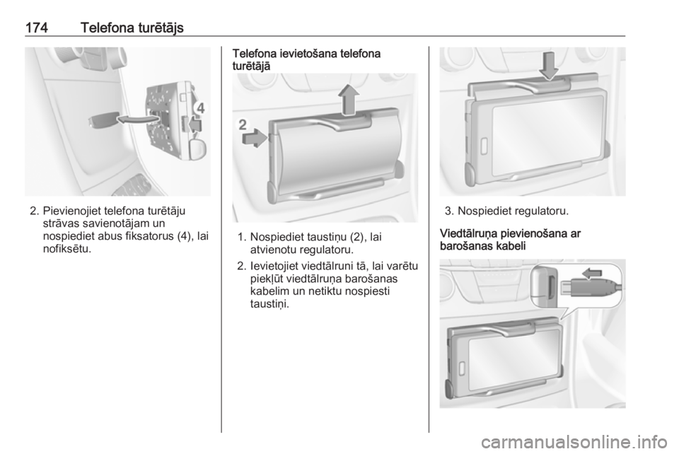 OPEL ASTRA K 2017  Informācijas un izklaides sistēmas rokasgrāmata (in Latvian) 174Telefona turētājs
2. Pievienojiet telefona turētājustrāvas savienotājam un
nospiediet abus fiksatorus (4), lai
nofiksētu.
Telefona ievietošana telefona
turētājā
1. Nospiediet taustiņu (