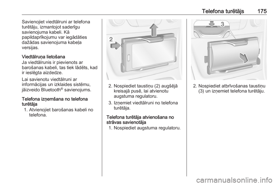 OPEL ASTRA K 2017  Informācijas un izklaides sistēmas rokasgrāmata (in Latvian) Telefona turētājs175Savienojiet viedtālruni ar telefona
turētāju, izmantojot saderīgu
savienojuma kabeli. Kā
papildaprīkojumu var iegādāties
dažādas savienojuma kabeļa
versijas.
Viedtālr