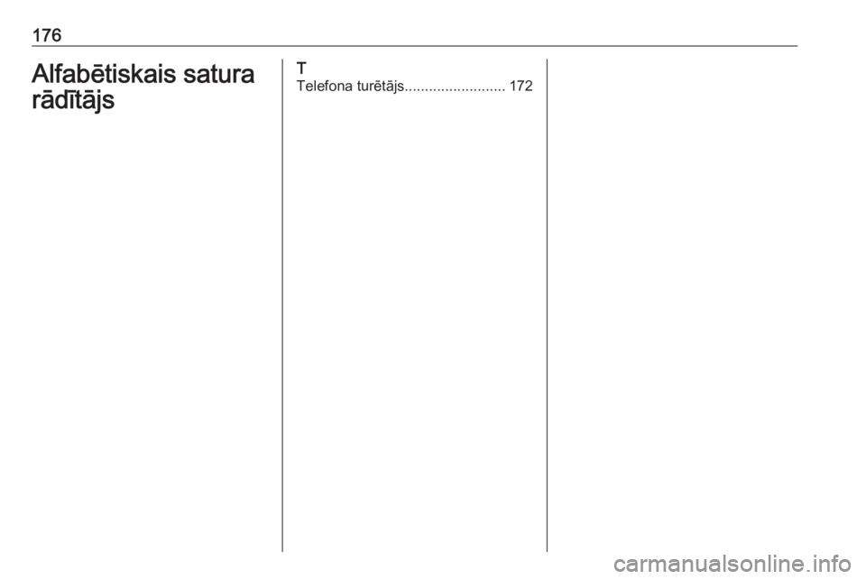OPEL ASTRA K 2017  Informācijas un izklaides sistēmas rokasgrāmata (in Latvian) 176Alfabētiskais satura
rādītājsT
Telefona turētājs .........................172 